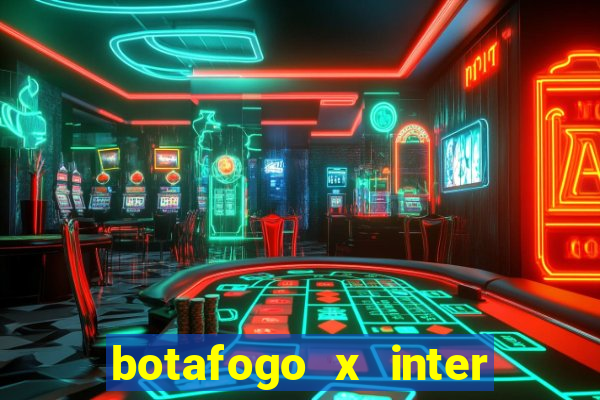 botafogo x inter onde assistir